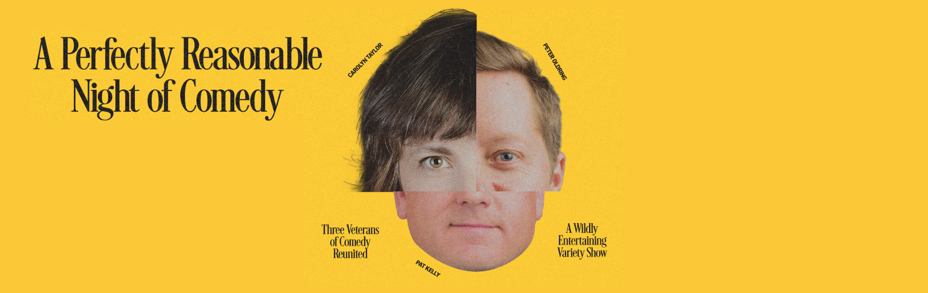 Text against a yellow background that reads, A Perfectly Reasonable Night of Comedy. The photo in the centre is a composite of three sections of different faces combined to make one image of a face