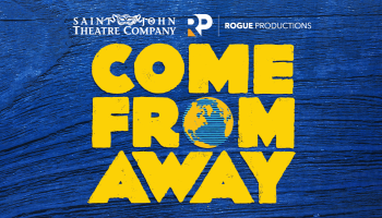 The words, 'Come From Away' are in bold yellow text over a blue background. Saint John Theatre Company & Rogue Productions are listed in small print above the title.
