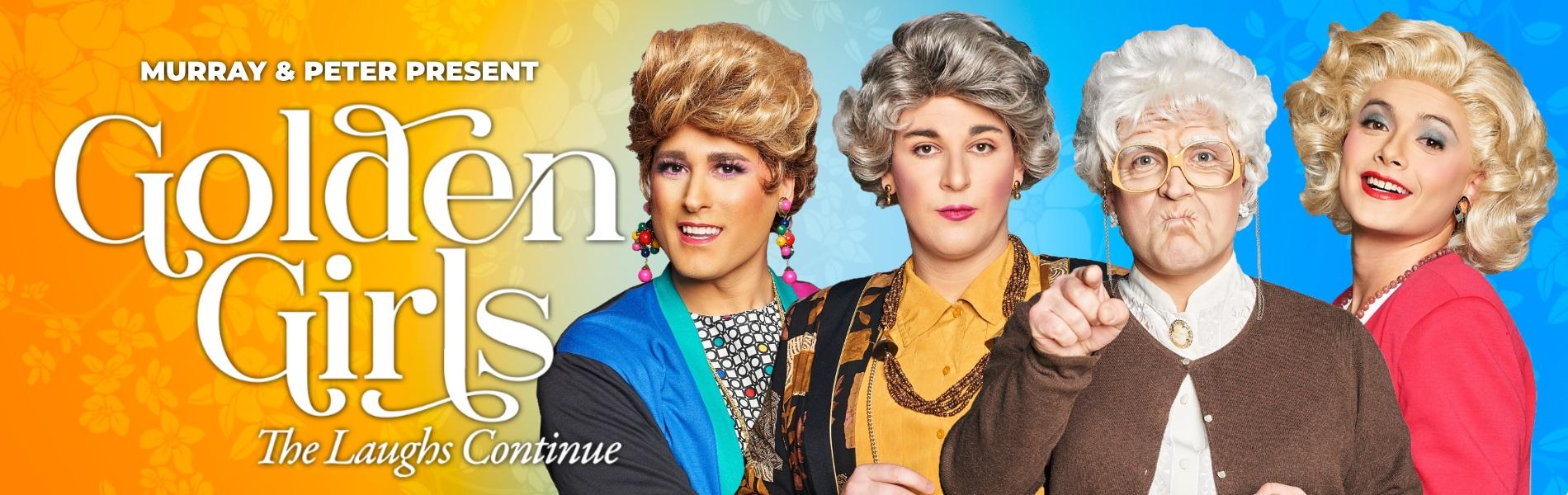 An image of 4 people dressed like the Golden Girls over a yellow and blue background. The words, 'Golden Girls The Laughs Continue' in white.