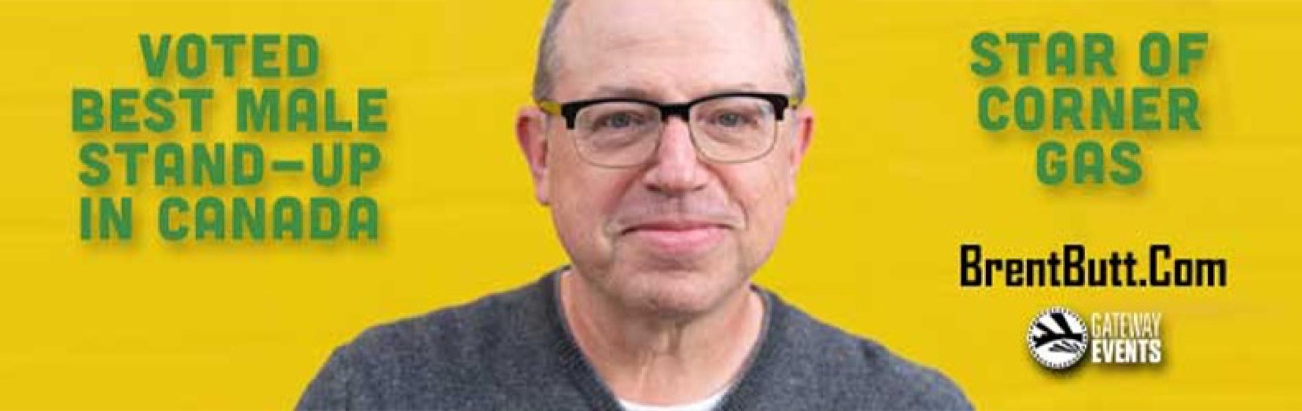 An image of Brent Butt is centered over a yellow background. The words, 'Voted best male stand-up in Canada' is green block lettering to the left of Brent's face. The words, 'Star of Corner Gas' is in green block lettering to the right of Brent's face.