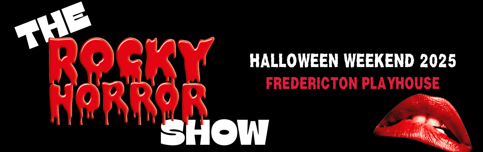 The words, 'The Rocky Horror Show, Halloween weekend 2025, Fredericton Playhouse' in Red and white lettering over a black background. An image of bright red lips appear on the bottom right.