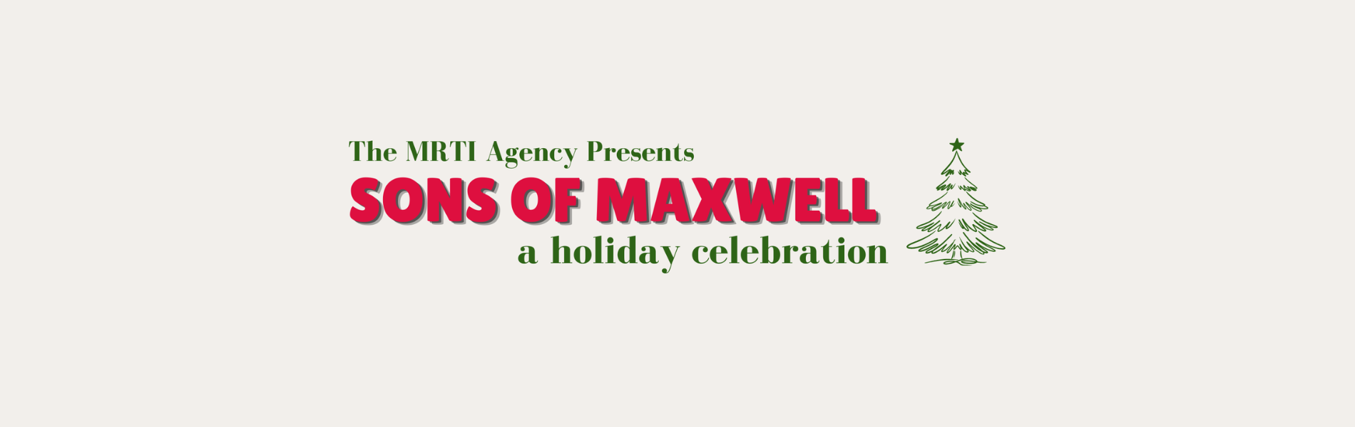 The words, 'The MRTI Agency presents Sons of Maxwell a holiday Celebration' in green and red lettering. An image of a Christmas tree is to the right of the words, and the background of the image is off white..
