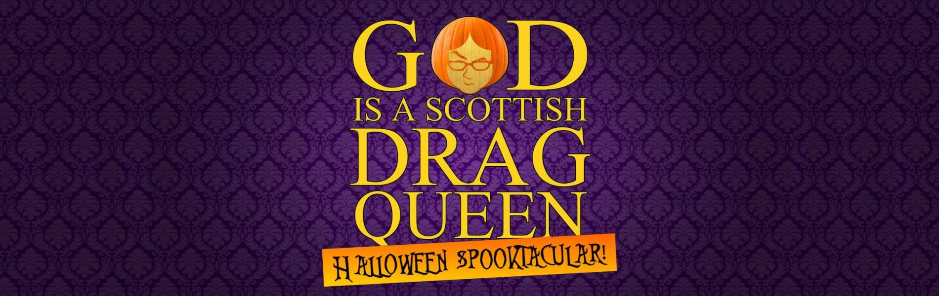 The words, 'God is a Scottish Drag Queen Halloween Spooktacular' in orange lettering over a purple background. 