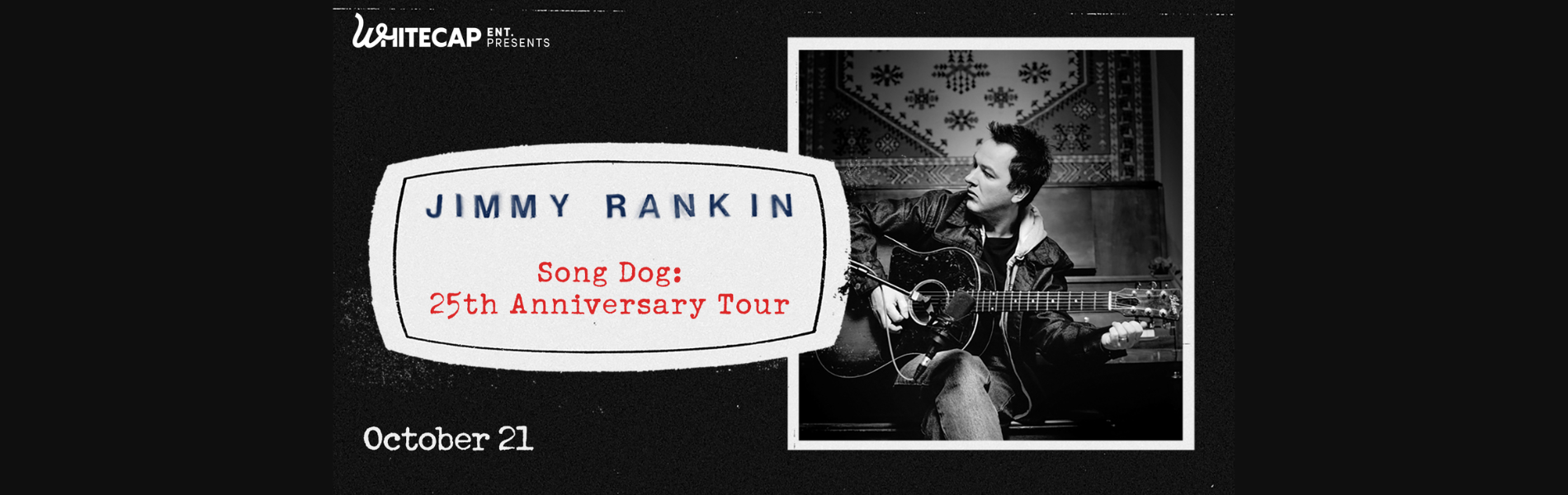 A black and white image of Jimmy Rankin looking off to the side while holding a guitar. The words, 'Jimmy Rankin Song Dog: 25th Anniversary' in blue and red lettering appear above him.
